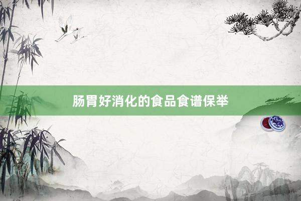 肠胃好消化的食品食谱保举